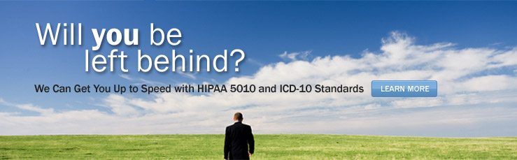 Will you be left behind?  
					We can get you up to speed with HIPAA 5010 and ICD standards